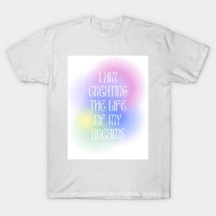 I am creating the life of my dreams T-Shirt